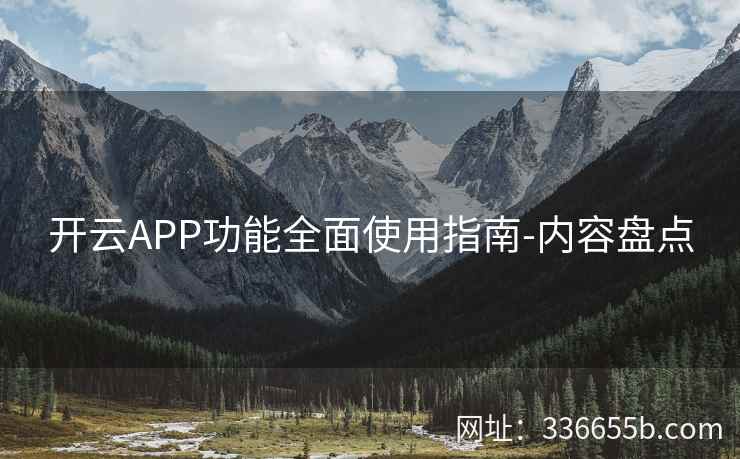 开云APP功能全面使用指南-内容盘点