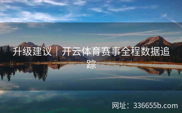 升级建议｜开云体育赛事全程数据追踪